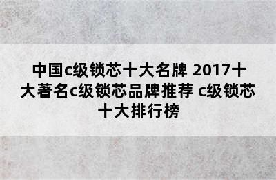 中国c级锁芯十大名牌 2017十大著名c级锁芯品牌推荐 c级锁芯十大排行榜